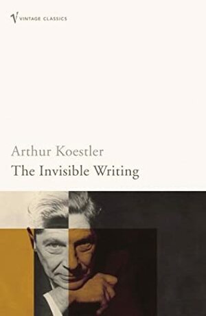 The Invisible Writing by Arthur Koestler