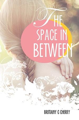 The Space in Between by Brittainy C. Cherry