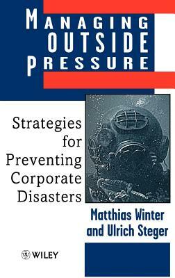 Managing Outside Pressure: Strategies for Preventing Corporate Disasters by Ulrich Steger, Matthias Winter