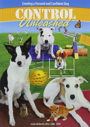 Control Unleashed: Creating a Focused and Confident Dog by Leslie McDevitt