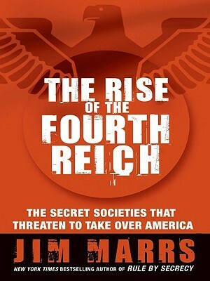 The Rise of the Fourth Reich: The Secret Societies That Threaten to Take Over America by Jim Marrs