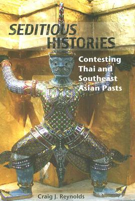 Seditious Histories: Contesting Thai and Southeast Asian Pasts by Craig J. Reynolds