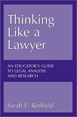 Thinking Like a Lawyer: An Educator's Guide to Legal Analysis and Research by Sarah E. Redfield