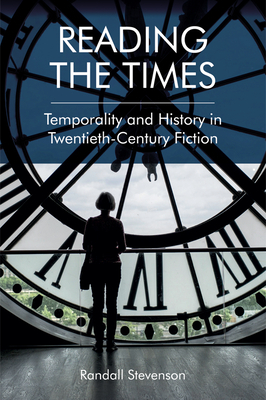Reading the Times: Temporality and History in Twentieth-Century Fiction by Randall Stevenson