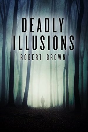 Deadly Illusions by Robert Brown
