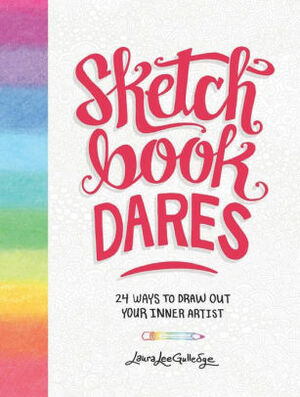 Sketchbook Dares: 24 Ways to Draw Out Your Inner Artist by Laura Lee Gulledge