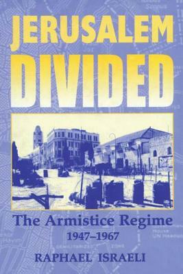 Jerusalem Divided: The Armistice Regime, 1947-1967 by Raphael Israeli