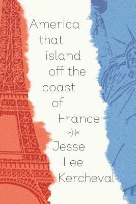 America That Island Off the Coast of France by Jesse Lee Kercheval