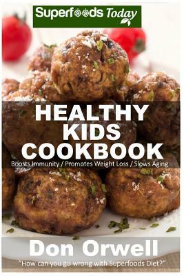 Healthy Kids Cookbook: Over 170 Quick & Easy Gluten Free Low Cholesterol Whole Foods Recipes full of Antioxidants & Phytochemicals by Don Orwell