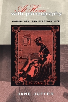 At Home with Pornography: Women, Sexuality, and Everyday Life by Jane Juffer