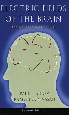 Electric Fields of the Brain: The Neurophysics of Eeg by Ramesh Srinivasan, Paul L. Nunez