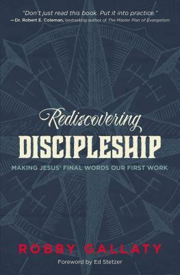 Rediscovering Discipleship: Making Jesus' Final Words Our First Work by Robby Gallaty