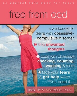 Free from OCD: A Workbook for Teens with Obsessive-Compulsive Disorder by Timothy A. Sisemore