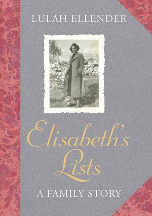 Elisabeth's Lists: A Family Story by Lulah Ellender