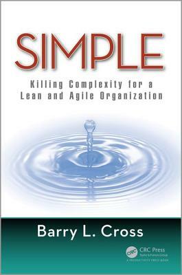 Simple: Killing Complexity for a Lean and Agile Organization by Barry L. Cross