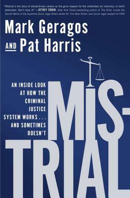 Mistrial: An Inside Look at How the Criminal Justice System Works...and Sometimes Doesn't by Mark Geragos, Pat Harris