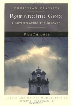 Romancing God: Contemplating the Beloved by Ramón Llull