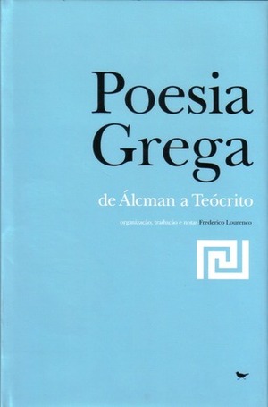 Poesia Grega: De Álcman a Teócrito by Sappho, Mimnermus, Frederico Lourenço, Pindar, Theocritus, Ibycus, Alcman, Theognis of Megara, Semonides, Anacreon, Bacchylides