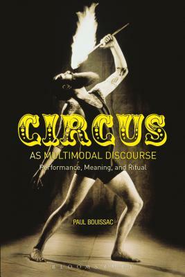 Circus as Multimodal Discourse: Performance, Meaning, and Ritual by Paul Bouissac