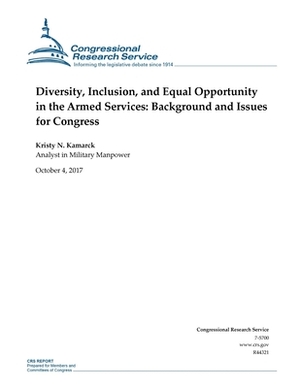 Diversity, Inclusion, and Equal Opportunity in the Armed Services: Background and Issues for Congress by Kristy N. Kamarck