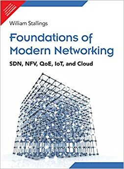 Foundations Of Modern Networking: Sdn, Nfv, Qoe, Iot, And Cloud by William Stallings