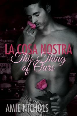 La Cosa Nostra, This Thing of Ours by Amie Nichols