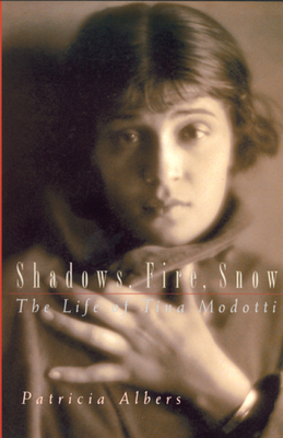 Shadows, Fire, Snow: The Life of Tina Modotti by Patricia Albers