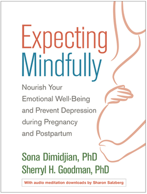 Expecting Mindfully: Nourish Your Emotional Well-Being and Prevent Depression During Pregnancy and Postpartum by Sona Dimidjian, Sherryl H. Goodman