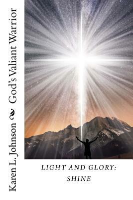 Light and Glory: Shine: God's Valiant Warrior by Karen L. Johnson, Lisa Walters Buck