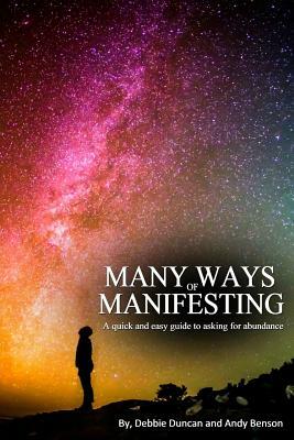 Many Ways of Manifesting: A quick and easy guide to asking for abundance by Andy Benson, Debbie Duncan