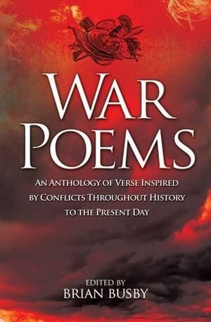 War Poems: An Anthology of Unforgettable Verse by Brian Busby