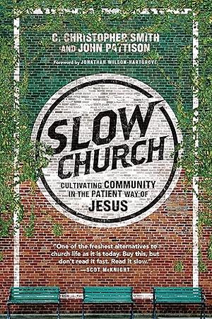 Slow Church: Cultivating Community in the Patient Way of Jesus by John Pattison, C. Christopher Smith