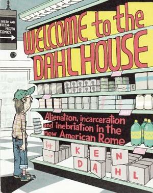 Welcome to the Dahlhouse: Alienation, Incarceration, and Inebriation in the New American Rome by Ken Dahl