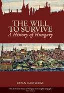 The Will to Survive. A History of Hungary by Bryan Cartledge, Bryan Cartledge