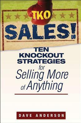 TKO Sales!: Ten Knockout Strategies for Selling More of Anything by Dave Anderson