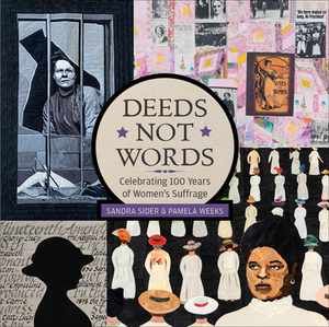 Deeds Not Words: Celebrating 100 Years of Women's Suffrage by Sandra Sider, Pamela Weeks