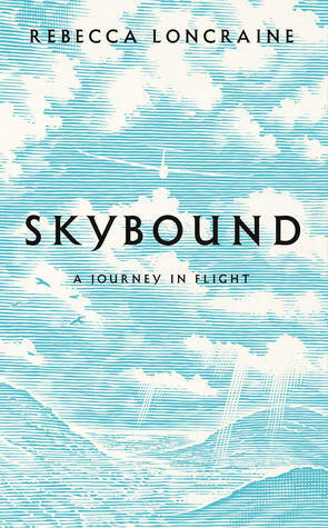 Skybound: A Journey In Flight by Rebecca Loncraine