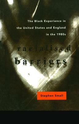 Racialised Barriers: The Black Experience in the United States and England in the 1980's by Stephen Small