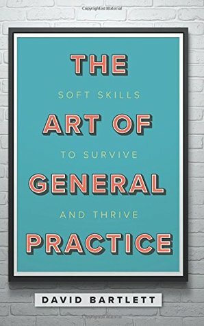 Art of General Practice PB: Soft Skills to Survive and Thrive by David Bartlett