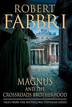 Magnus and the Crossroads Brotherhood: The complete collection by Robert Fabbri