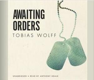 Awaiting Orders by Tobias Wolff