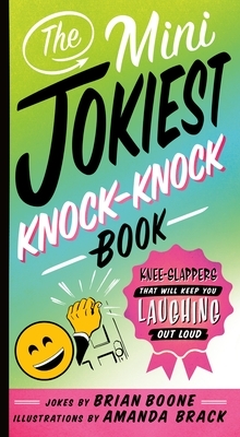 The Mini Jokiest Knock-Knock Book: Knee-Slappers That Will Keep You Laughing Out Loud by Brian Boone