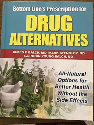Bottom Line's Prescription for Drug Alternatives: All-natural Options for Better Health Without the Side Effects by James F. Balch