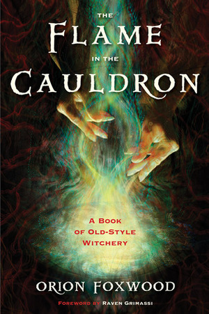 The Flame in the Cauldron: A Book of Old-Style Witchery by Orion Foxwood, Raven Grimassi