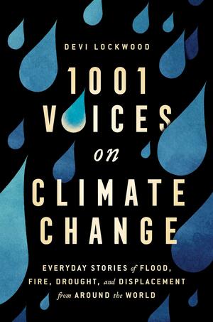 1,001 Voices on Climate Change: Everyday Stories of Flood, Fire, Drought, and Displacement from Around the World by Devi Lockwood, Devi Lockwood
