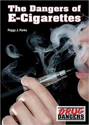 The Dangers of E-Cigarettes by Peggy J. Parks