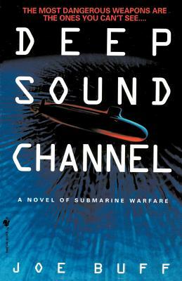 Deep Sound Channel: A Novel of Submarine Warfare by Joe Buff