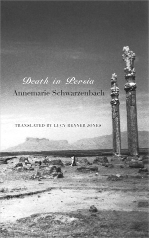 Death in Persia by Annemarie Schwarzenbach, Lucy Renner Jones