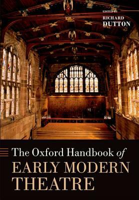 The Oxford Handbook of Early Modern Theatre by Richard Dutton