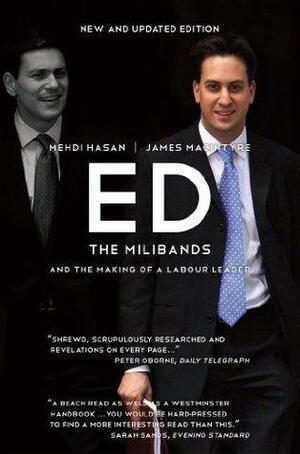 Ed: The Milibands and the Making of a Labour Leader by James Macintyre, Mehdi Hasan, Mehdi Hasan